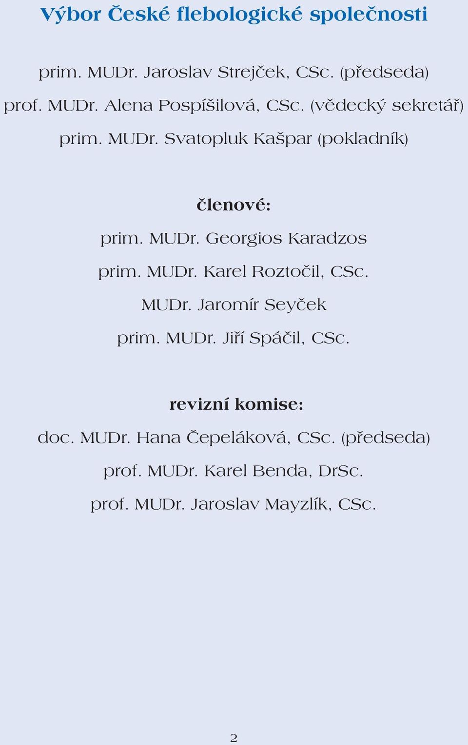 MUDr. Karel Roztočil, CSc. MUDr. Jaromír Seyček prim. MUDr. Jiří Spáčil, CSc. revizní komise: doc. MUDr. Hana Čepeláková, CSc.