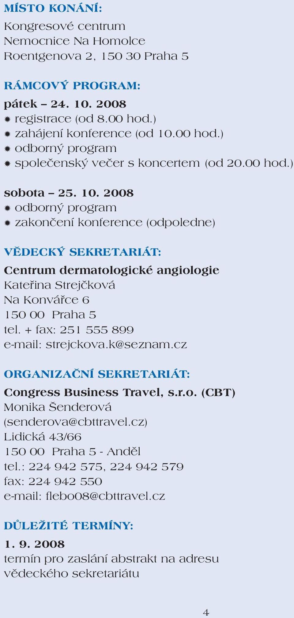 + fax: 251 555 899 e-mail: strejckova.k@seznam.cz ORGANIZAČNÍ SEKRETARIÁT: Congress Business Travel, s.r.o. (CBT) Monika Šenderová (senderova@cbttravel.