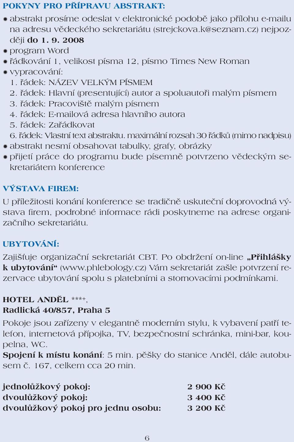 řádek: Pracoviště malým písmem 4. řádek: E-mailová adresa hlavního autora 5. řádek: Zařádkovat 6. řádek: Vlastní text abstraktu.