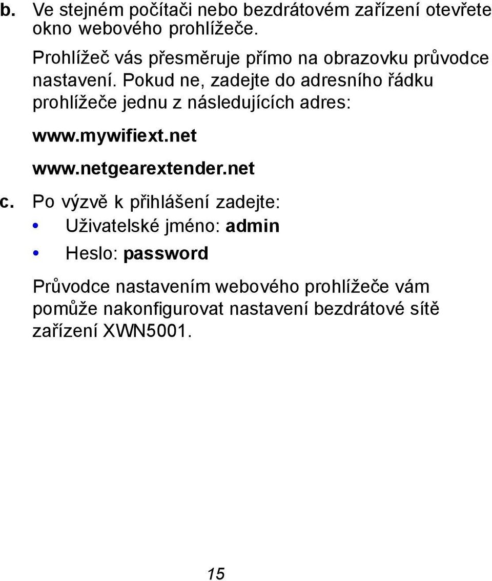 Pokud ne, zadejte do adresního řádku prohlížeče jednu z následujících adres: www.mywifiext.net www.
