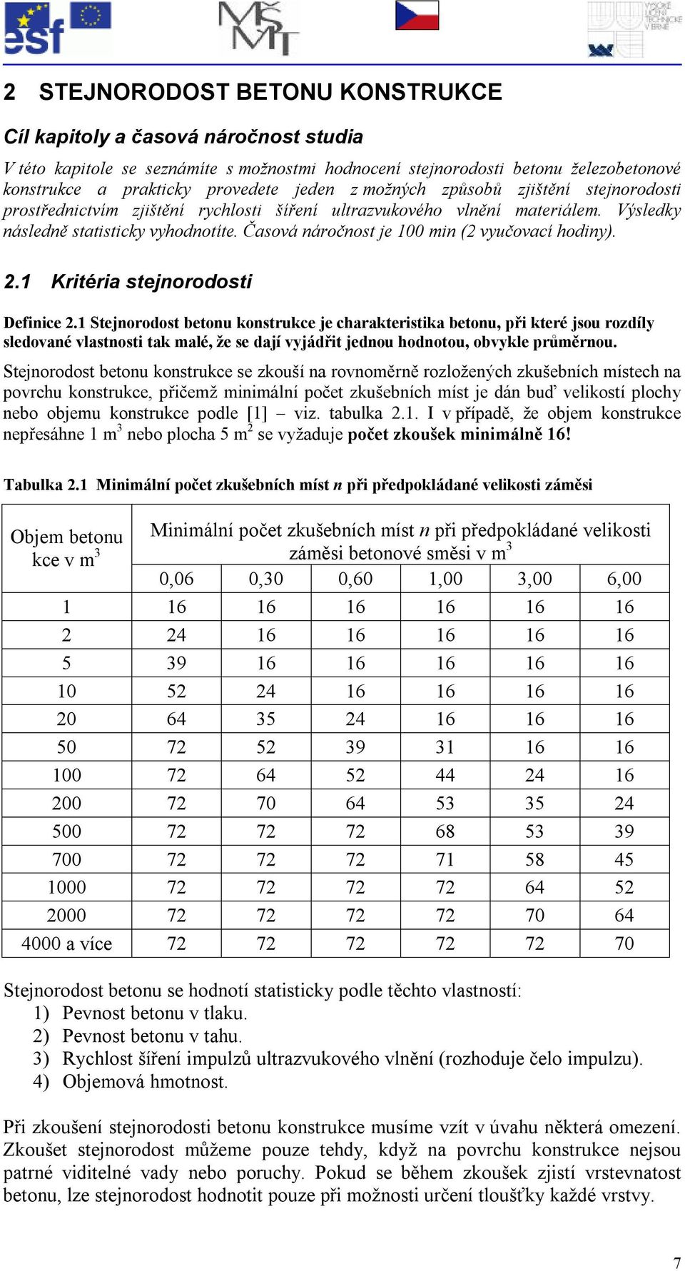 . Kritéria stejorodosti Defiice. Stejorodost betou kostrukce je charakteristika betou, při které jsou rozdíly sledovaé vlastosti tak malé, že se dají vyjádřit jedou hodotou, obvykle průměrou.