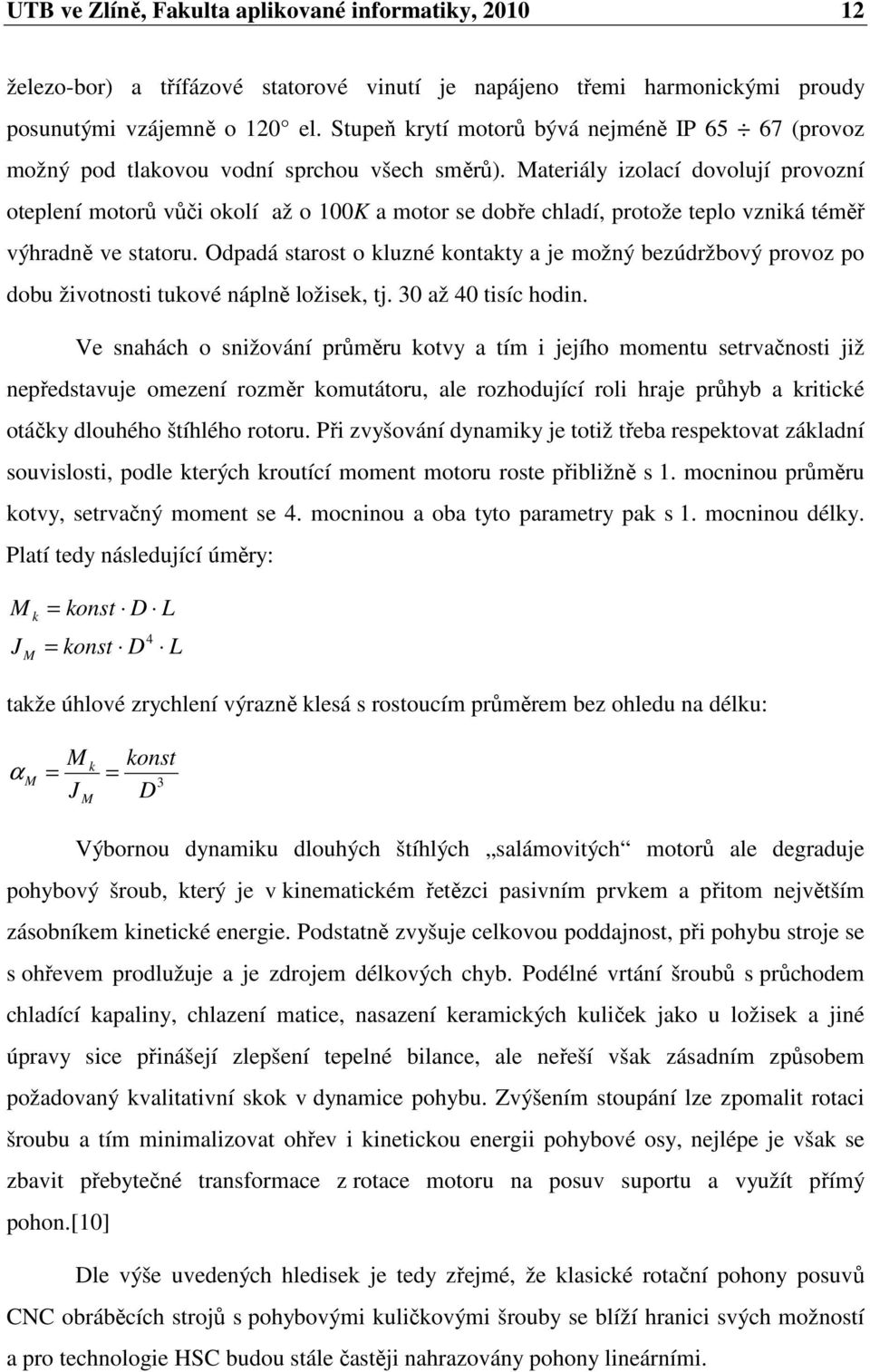 aterály zolací dovolují provozní oteplení motorů vůč okolí až o 00K a motor se dobře chladí, protože teplo vznká téměř výhradně ve statoru.