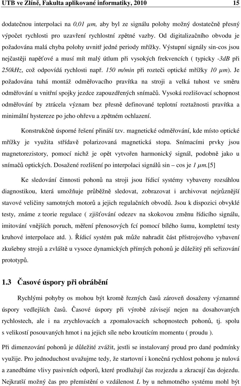 Výstupní sgnály sn-cos jsou nejčastěj napěťové a musí mít malý útlum př vysokých frekvencích ( typcky -3dB př 50kHz, což odpovídá rychlost např. 50 m/mn př rozteč optcké mřížky 0 µm).