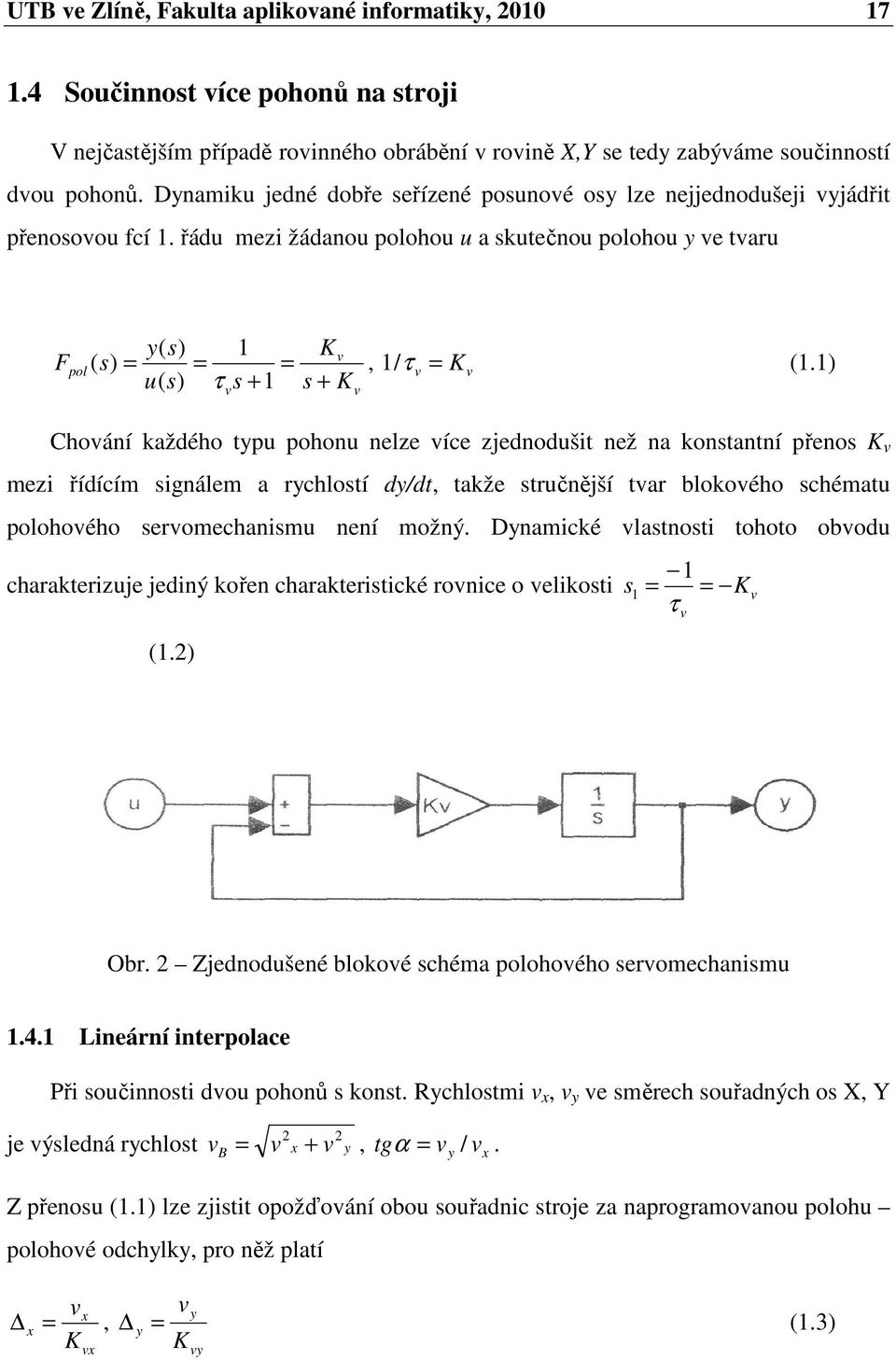 ), v Kv v Chování každého typu pohonu nelze více zjednodušt než na konstantní přenos K v mez řídícím sgnálem a rychlostí dy/dt, takže stručnější tvar blokového schématu polohového servomechansmu není