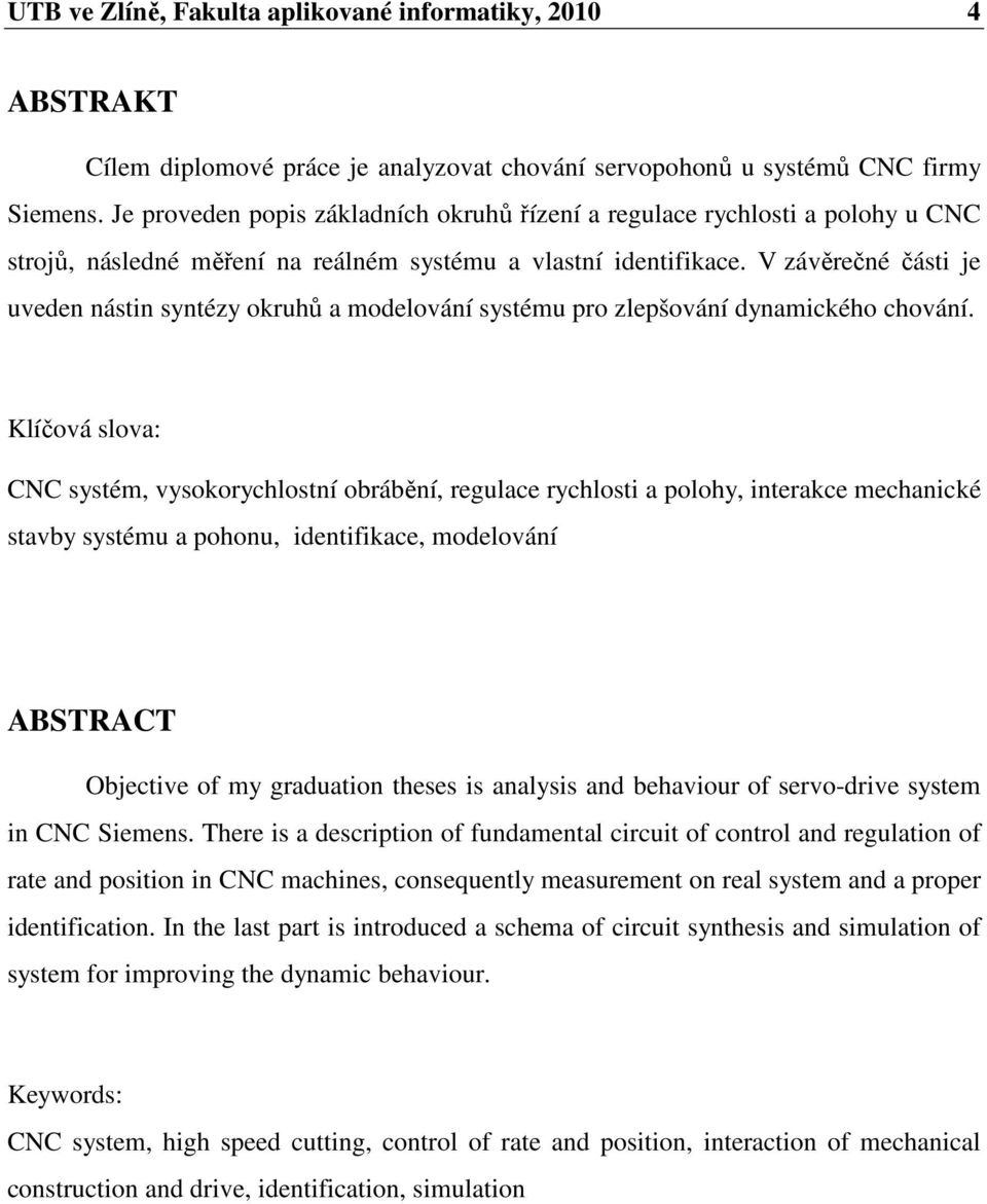 V závěrečné část je uveden nástn syntézy okruhů a modelování systému pro zlepšování dynamckého chování.