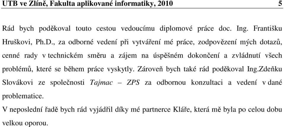 všech problémů, které se během práce vyskytly. Zároveň bych také rád poděkoval Ing.