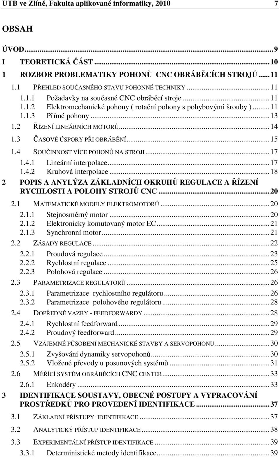 4 SOUČINNOST VÍCE POHONŮ NA STROJI...7.4. Lneární nterpolace...7.4. Kruhová nterpolace...8 POPIS A ANYLÝZA ZÁKLADNÍCH OKRUHŮ REGULACE A ŘÍZENÍ RYCHLOSTI A POLOHY STROJŮ CNC...0.