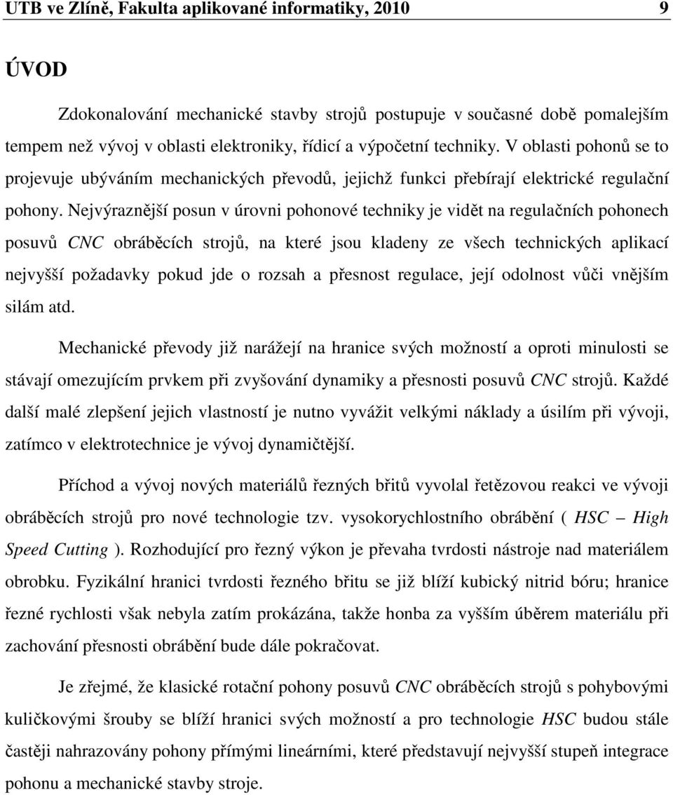 Nejvýraznější posun v úrovn pohonové technky je vdět na regulačních pohonech posuvů CNC obráběcích strojů, na které jsou kladeny ze všech technckých aplkací nejvyšší požadavky pokud jde o rozsah a