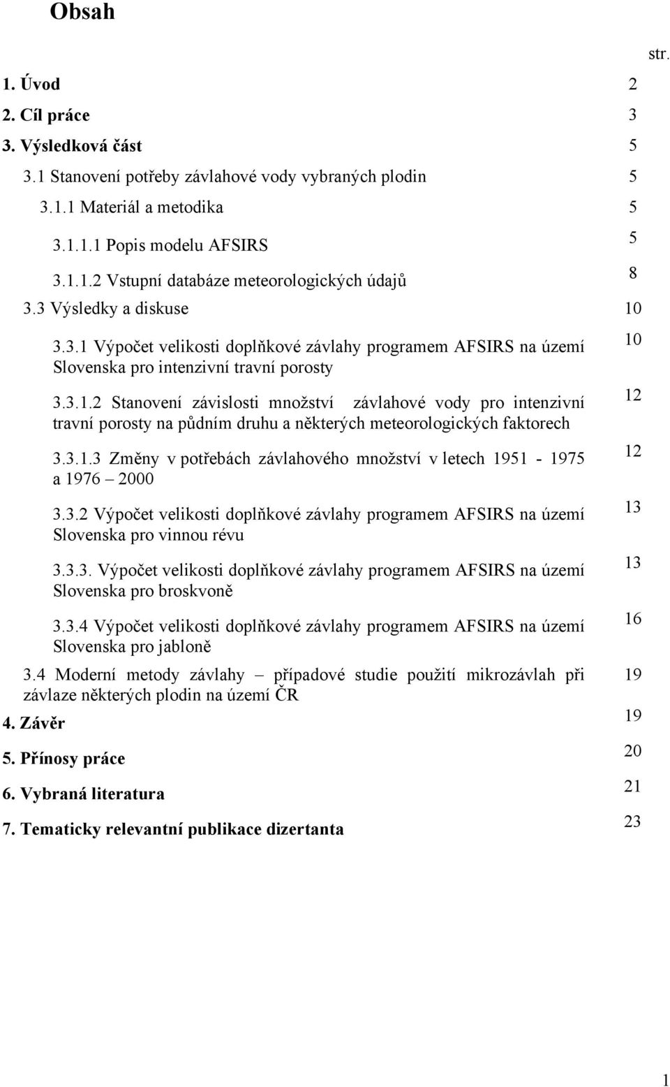 3.1.3 Změny v potřebách závlahového množství v letech 1951-1975 a 1976 2000 3.3.2 Výpočet velikosti doplňkové závlahy programem AFSIRS na území Slovenska pro vinnou révu 3.3.3. Výpočet velikosti doplňkové závlahy programem AFSIRS na území Slovenska pro broskvoně 3.