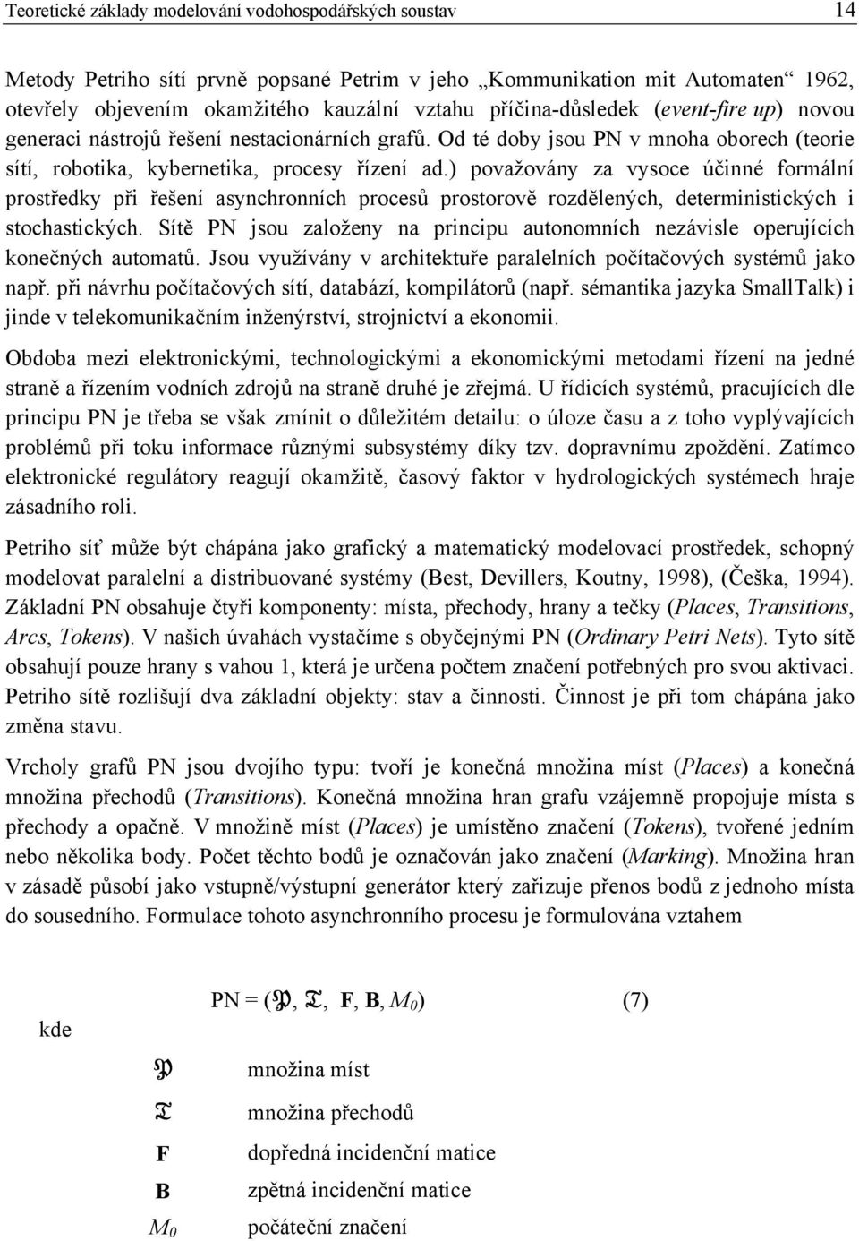 ) považovány za vysoce účinné formální prostředky při řešení asynchronních procesů prostorově rozdělených, deterministických i stochastických.