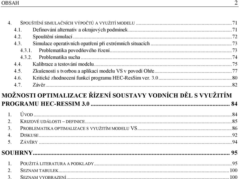 4.5. Zkušenosti s tvorbou a aplikací modelu VS v povodí Ohře... 77 4.6. Kritické zhodnocení funkcí programu HEC-ResSim ver. 3.0... 80 4.7. Závěr.