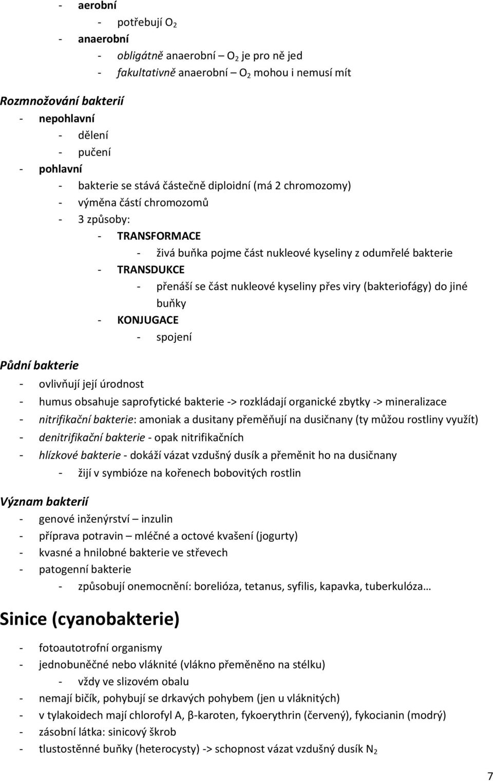 část nukleové kyseliny přes viry (bakteriofágy) do jiné buňky - KONJUGACE - spojení Půdní bakterie - ovlivňují její úrodnost - humus obsahuje saprofytické bakterie -> rozkládají organické zbytky ->