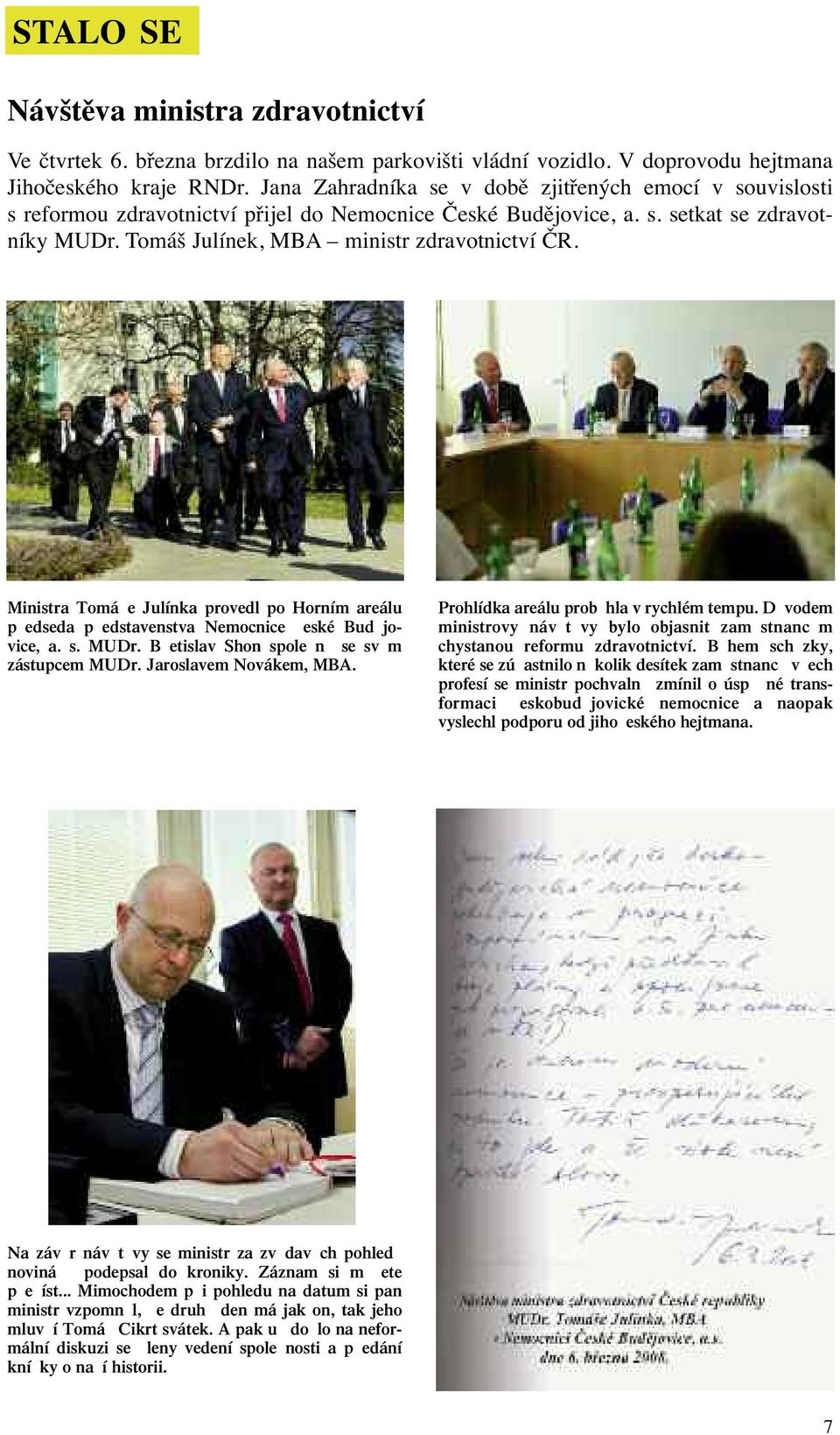 Ministra Tomá e Julínka provedl po Horním areálu p edseda p edstavenstva Nemocnice eské Bud jovice, a. s. MUDr. B etislav Shon spole n se sv m zástupcem MUDr. Jaroslavem Novákem, MBA.