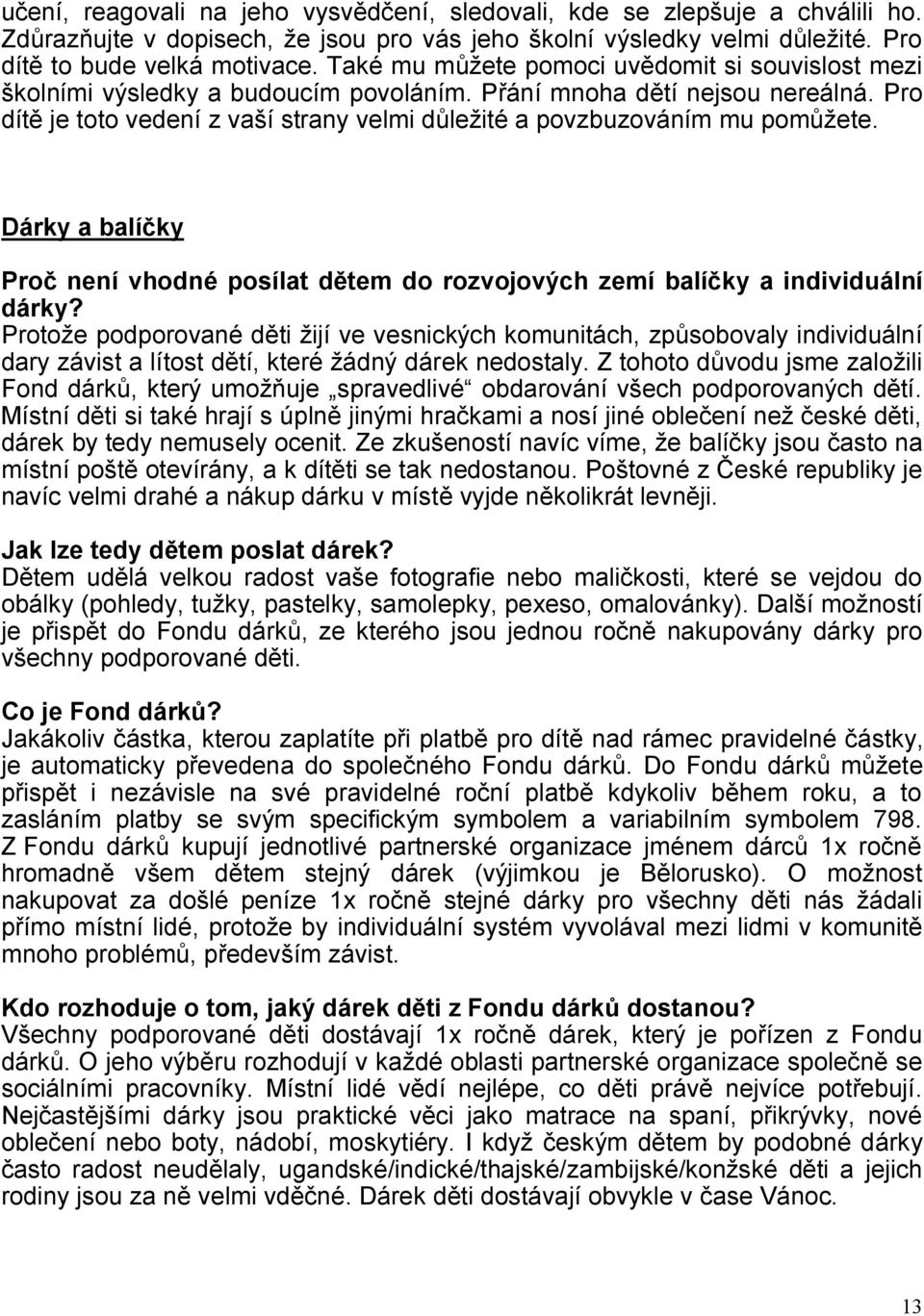 Pro dítě je toto vedení z vaší strany velmi důležité a povzbuzováním mu pomůžete.