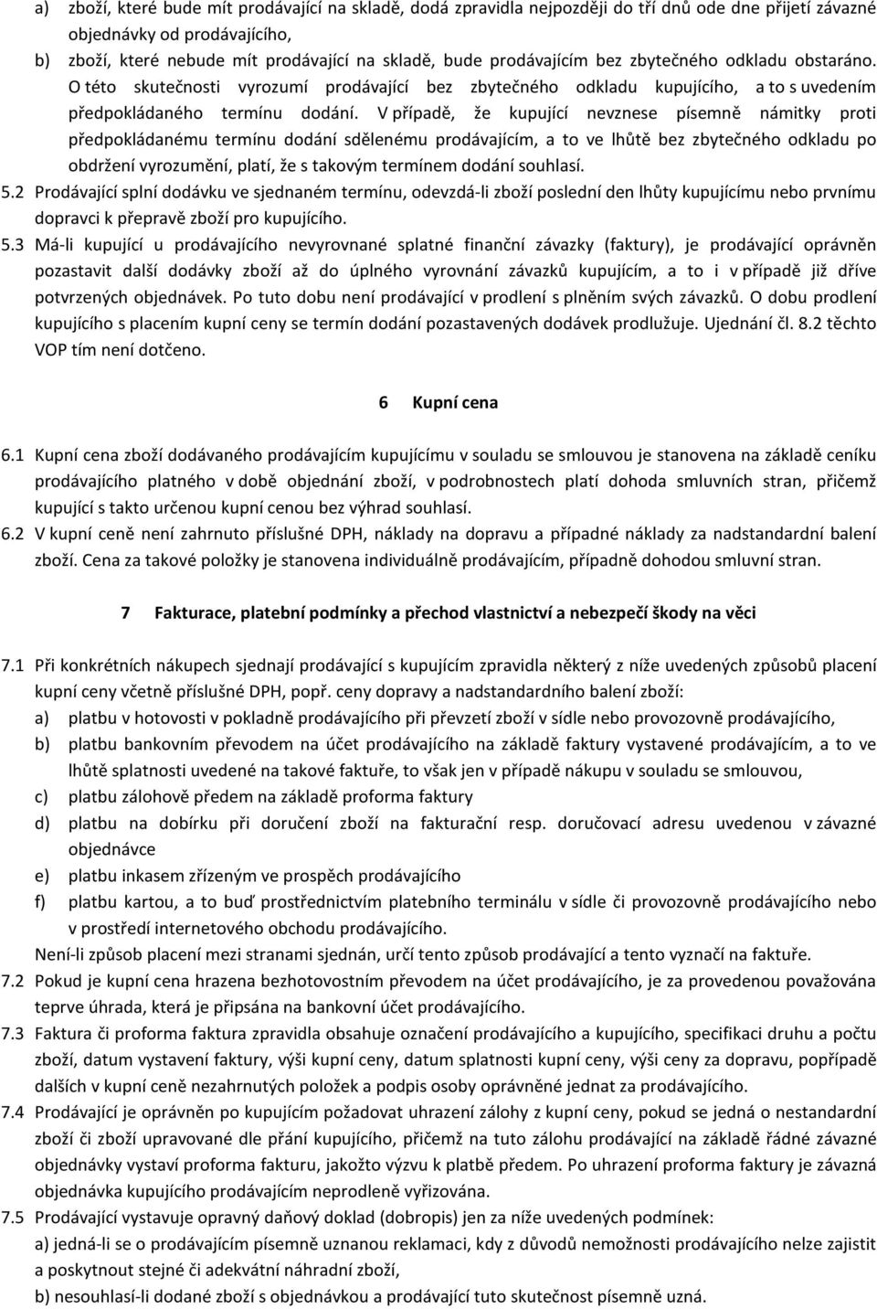 V případě, že kupující nevznese písemně námitky proti předpokládanému termínu dodání sdělenému prodávajícím, a to ve lhůtě bez zbytečného odkladu po obdržení vyrozumění, platí, že s takovým termínem