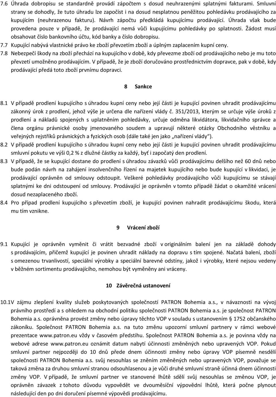 Úhrada však bude provedena pouze v případě, že prodávající nemá vůči kupujícímu pohledávky po splatnosti. Žádost musí obsahovat číslo bankovního účtu, kód banky a číslo dobropisu. 7.