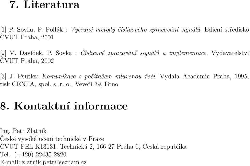 Psutka: Komunikace s počítačem mluvenou řečí. Vydala Academia Praha, 1995, tisk CENTA, spol. s. r. o., Veveří 39, Brno 8.