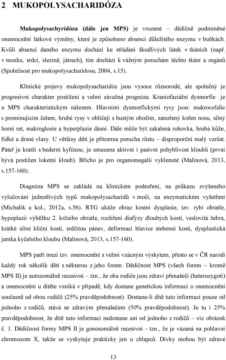 v mozku, srdci, slezině, játrech), tím dochází k váţným poruchám těchto tkání a orgánů (Společnost pro mukopolysacharidosu, 2004, s.15).