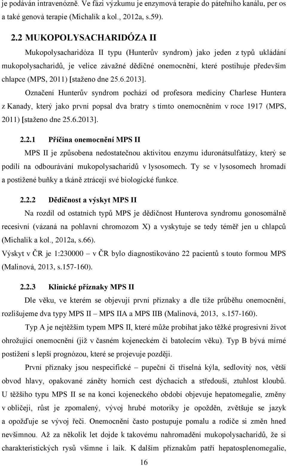 2 MUKOPOLYSACHARIDÓZA II Mukopolysacharidóza II typu (Hunterův syndrom) jako jeden z typů ukládání mukopolysacharidů, je velice závaţné dědičné onemocnění, které postihuje především chlapce (MPS,