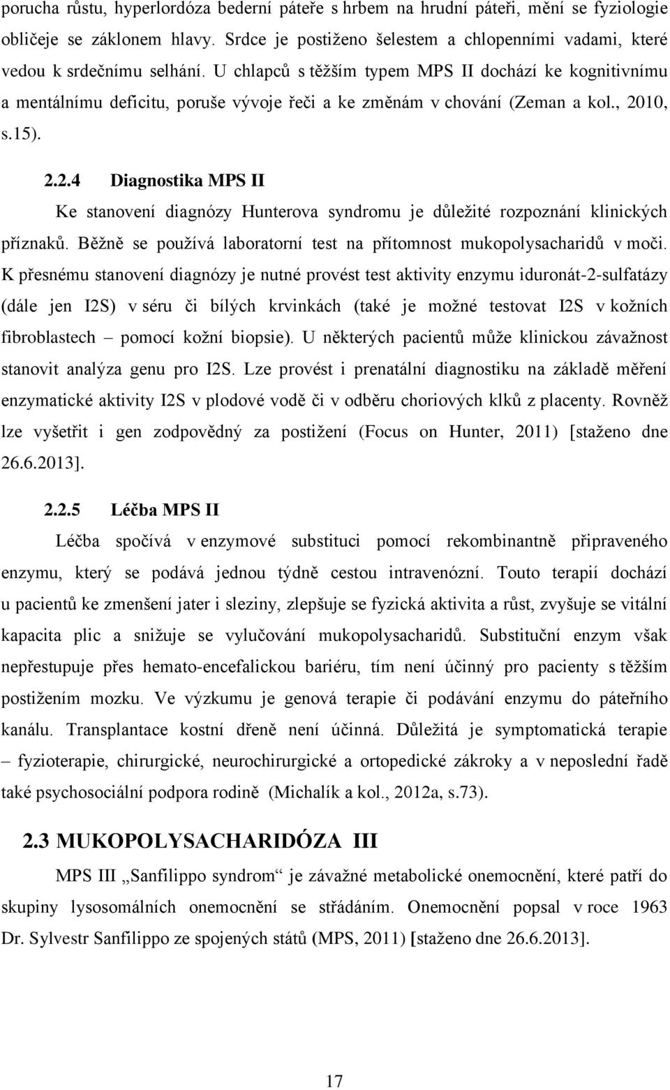 10, s.15). 2.2.4 Diagnostika MPS II Ke stanovení diagnózy Hunterova syndromu je důleţité rozpoznání klinických příznaků. Běţně se pouţívá laboratorní test na přítomnost mukopolysacharidů v moči.