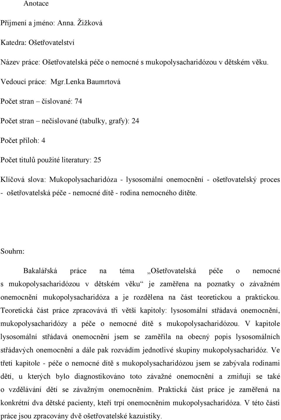 - ošetřovatelský proces - ošetřovatelská péče - nemocné dítě - rodina nemocného dítěte.