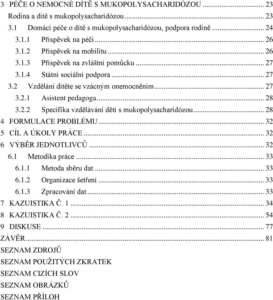 .. 28 4 FORMULACE PROBLÉMU... 32 5 CÍL A ÚKOLY PRÁCE... 32 6 VÝBĚR JEDNOTLIVCŮ... 32 6.1 Metodika práce... 33 6.1.1 Metoda sběru dat... 33 6.1.2 Organizace šetření... 33 6.1.3 Zpracování dat.