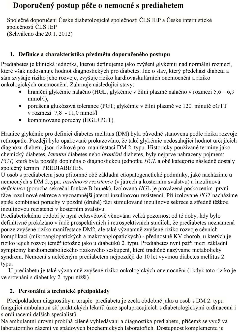 pro diabetes. Jde o stav, který předchází diabetu a sám zvyšuje riziko jeho rozvoje, zvyšuje riziko kardiovaskulárních onemocnění a riziko onkologických onemocnění.