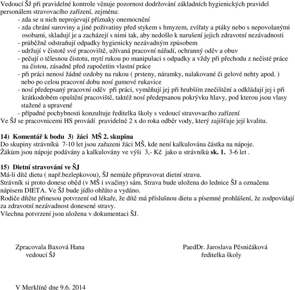 odstraňují odpadky hygienicky nezávadným způsobem - udržují v čistotě své pracoviště, užívaná pracovní nářadí, ochranný oděv a obuv - pečují o tělesnou čistotu, mytí rukou po manipulaci s odpadky a