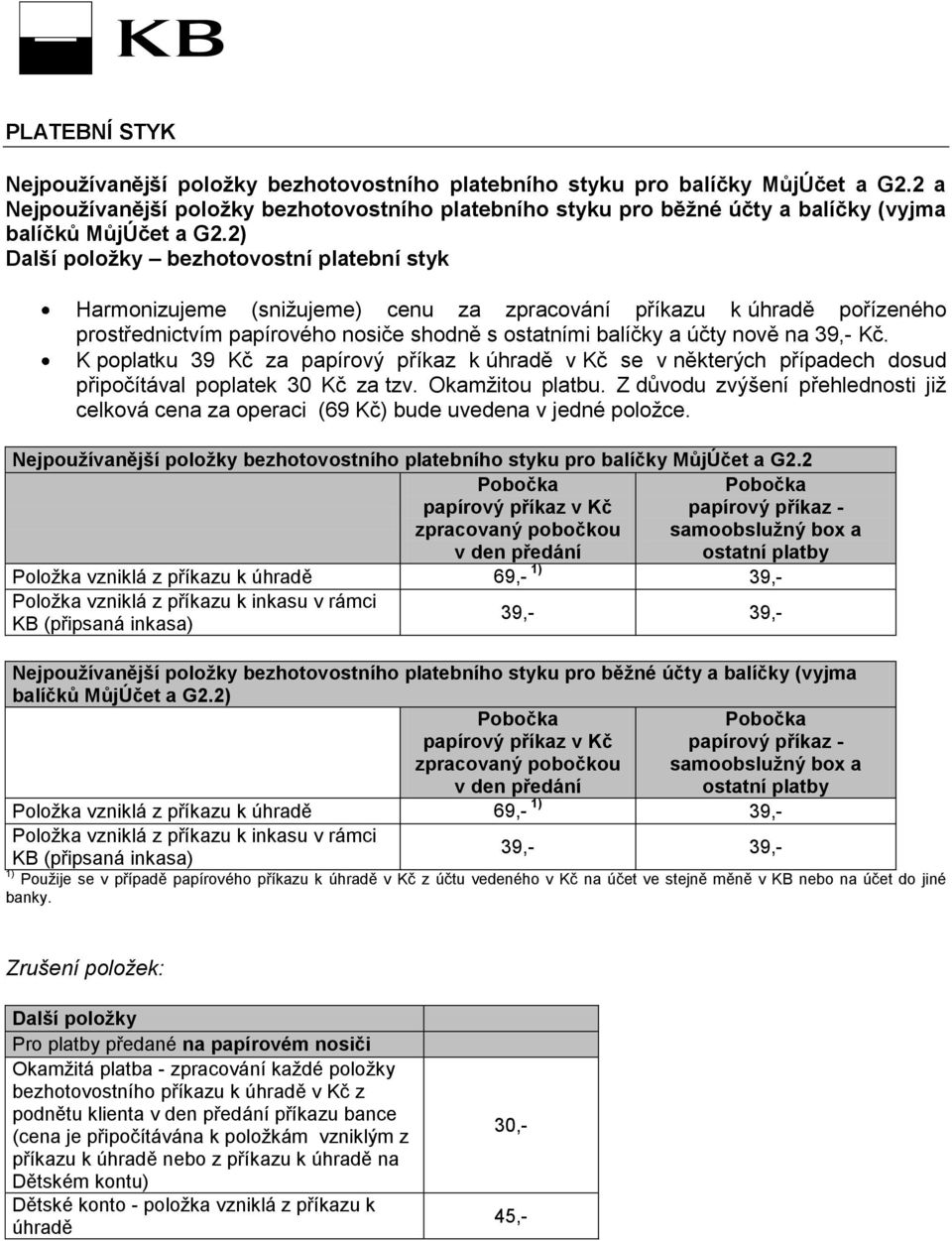 2) Další položky bezhotovostní platební styk Harmonizujeme (snižujeme) cenu za zpracování příkazu k úhradě pořízeného prostřednictvím papírového nosiče shodně s ostatními balíčky a účty nově na 39,-