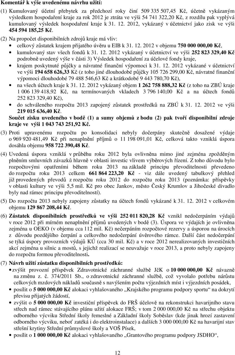(2) Na propočet disponibilních zdrojů kraje má vliv: celkový zůstatek krajem přijatého úvěru u EIB k 31. 12.