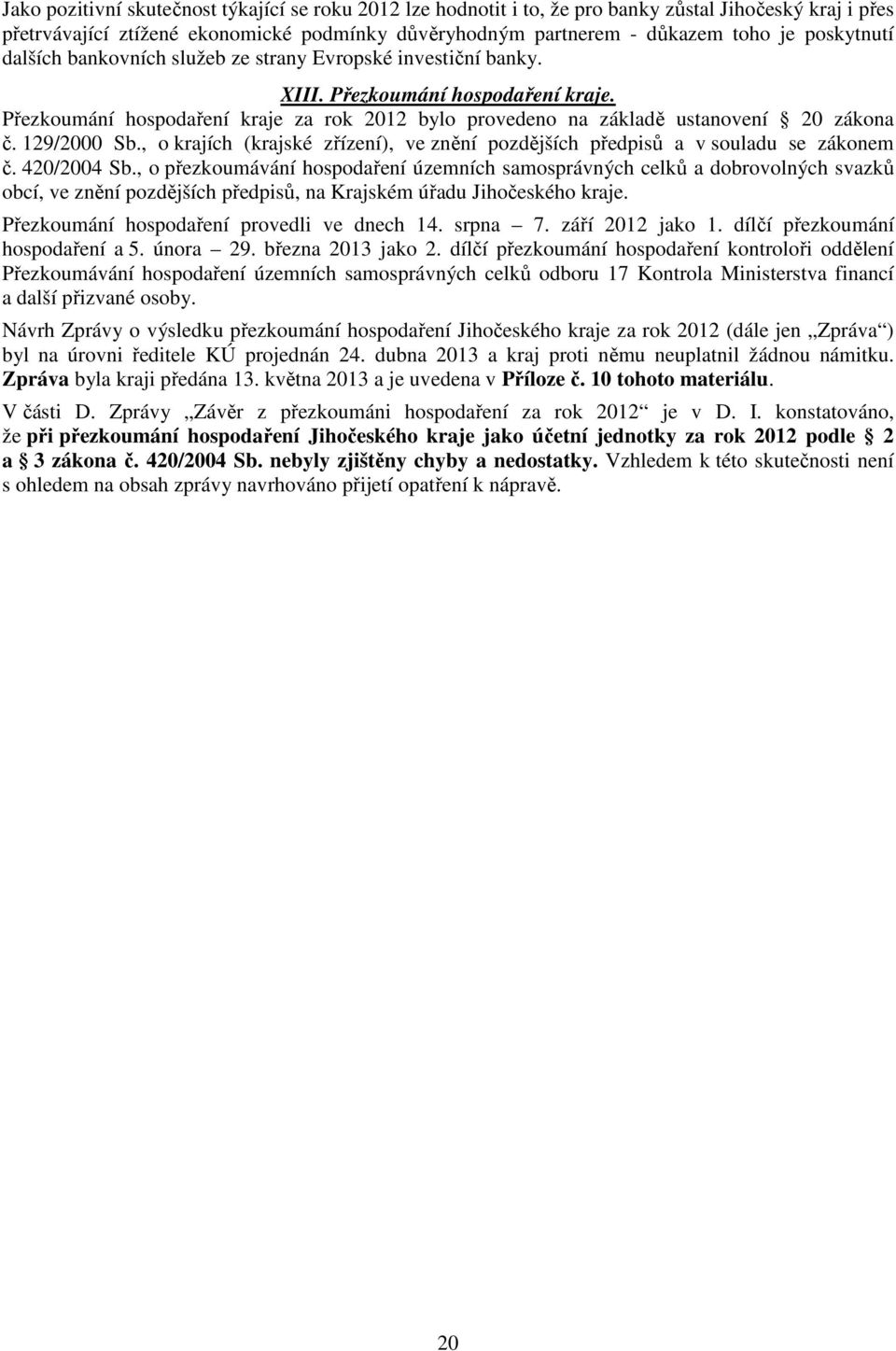 Přezkoumání hospodaření kraje za rok 2012 bylo provedeno na základě ustanovení 20 zákona č. 129/2000 Sb., o krajích (krajské zřízení), ve znění pozdějších předpisů a v souladu se zákonem č.