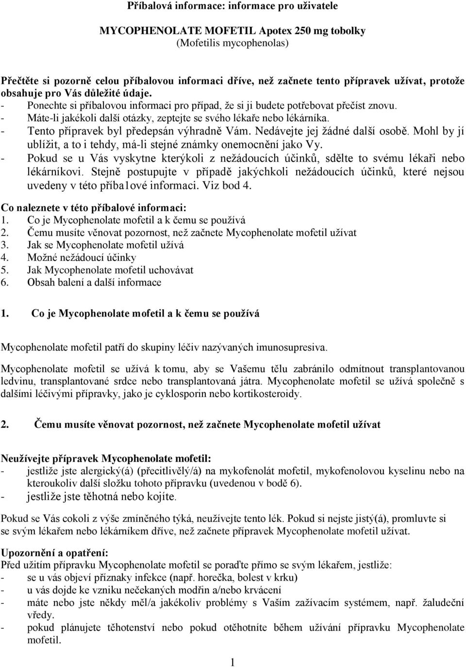 - Máte-li jakékoli další otázky, zeptejte se svého lékaře nebo lékárníka. - Tento přípravek byl předepsán výhradně Vám. Nedávejte jej žádné další osobě.