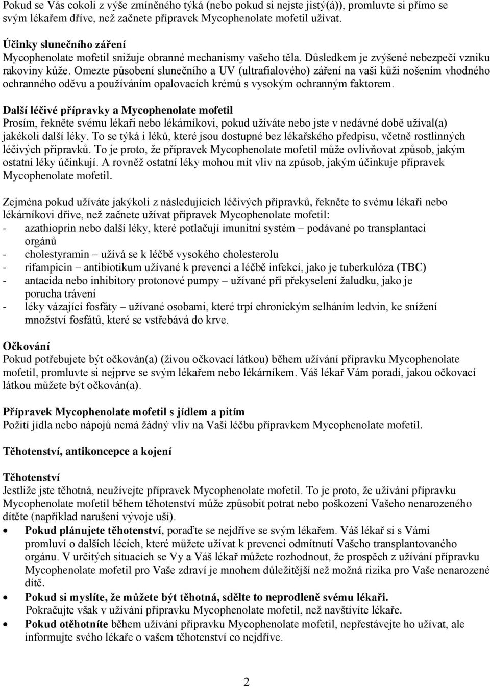 Omezte působení slunečního a UV (ultrafialového) záření na vaši kůži nošením vhodného ochranného oděvu a používáním opalovacích krémů s vysokým ochranným faktorem.