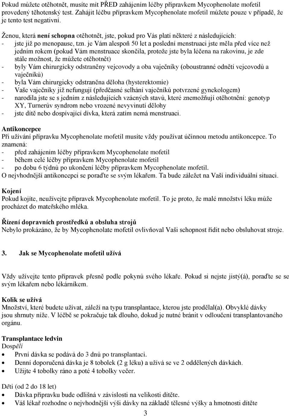 Ženou, která není schopna otěhotnět, jste, pokud pro Vás platí některé z následujících: - jste již po menopause, tzn.