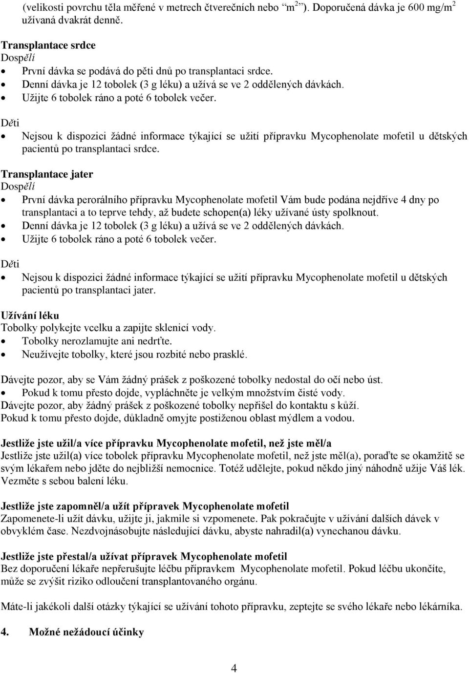 Užijte 6 tobolek ráno a poté 6 tobolek večer. Děti Nejsou k dispozici žádné informace týkající se užití přípravku Mycophenolate mofetil u dětských pacientů po transplantaci srdce.