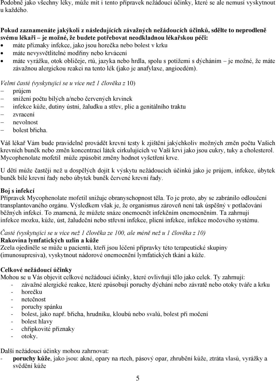 horečka nebo bolest v krku máte nevysvětlitelné modřiny nebo krvácení máte vyrážku, otok obličeje, rtů, jazyka nebo hrdla, spolu s potížemi s dýcháním je možné, že máte závažnou alergickou reakci na