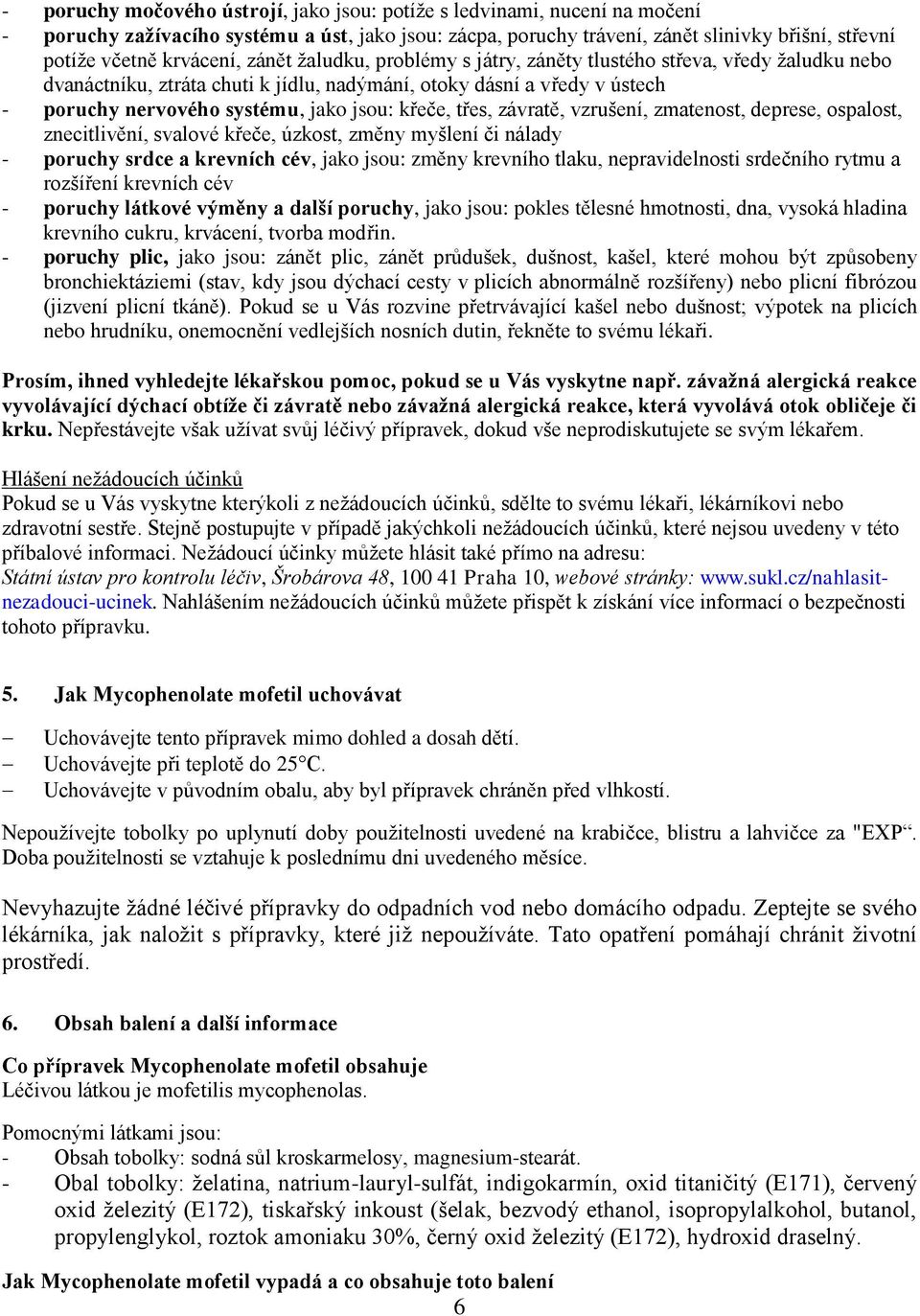 křeče, třes, závratě, vzrušení, zmatenost, deprese, ospalost, znecitlivění, svalové křeče, úzkost, změny myšlení či nálady - poruchy srdce a krevních cév, jako jsou: změny krevního tlaku,