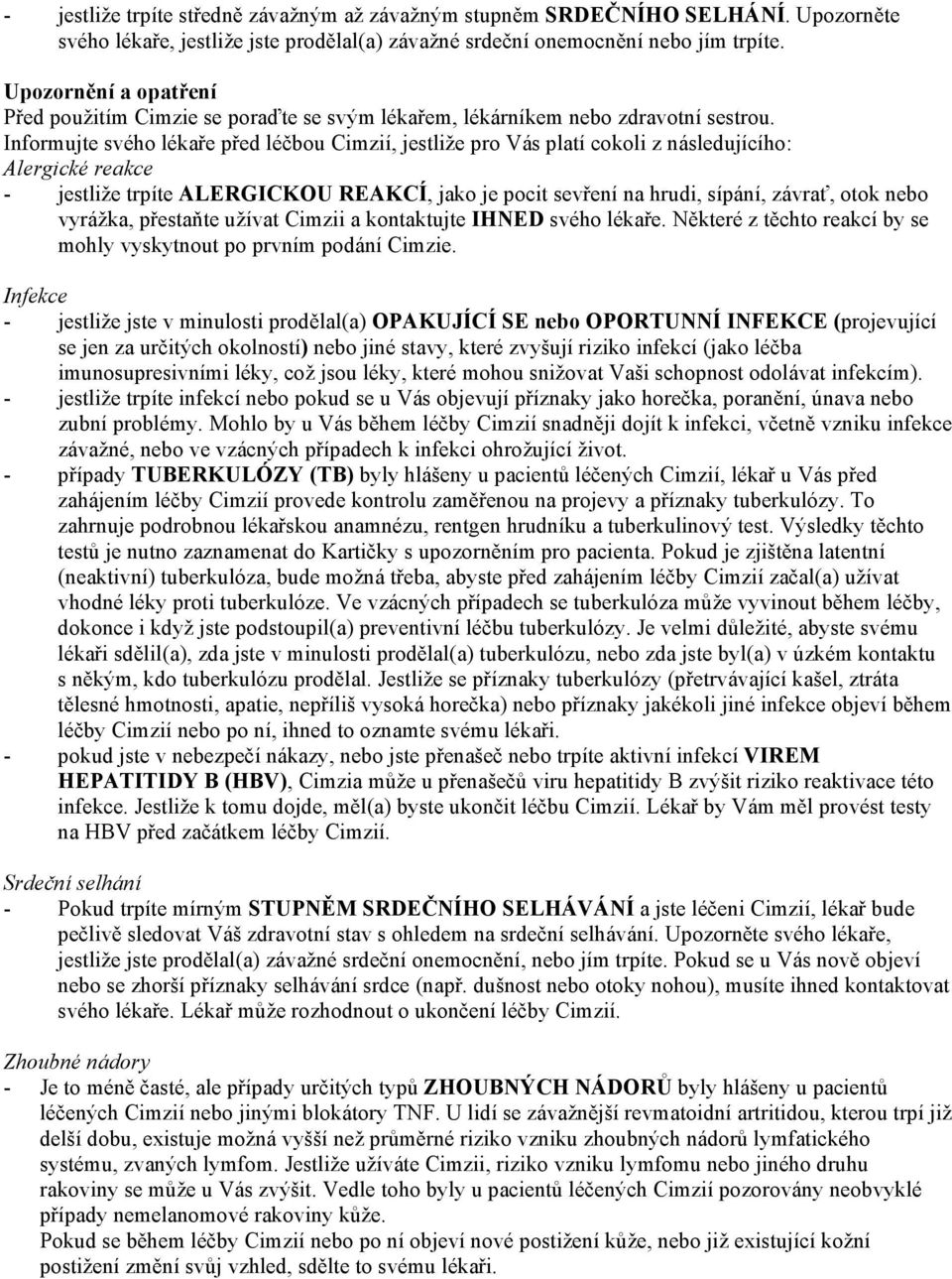 Informujte svého lékaře před léčbou Cimzií, jestliže pro Vás platí cokoli z následujícího: Alergické reakce - jestliže trpíte ALERGICKOU REAKCÍ, jako je pocit sevření na hrudi, sípání, závrať, otok