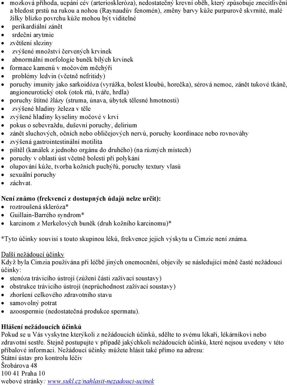 močovém měchýři problémy ledvin (včetně nefritidy) poruchy imunity jako sarkoidóza (vyrážka, bolest kloubů, horečka), sérová nemoc, zánět tukové tkáně, angioneurotický otok (otok rtů, tváře, hrdla)