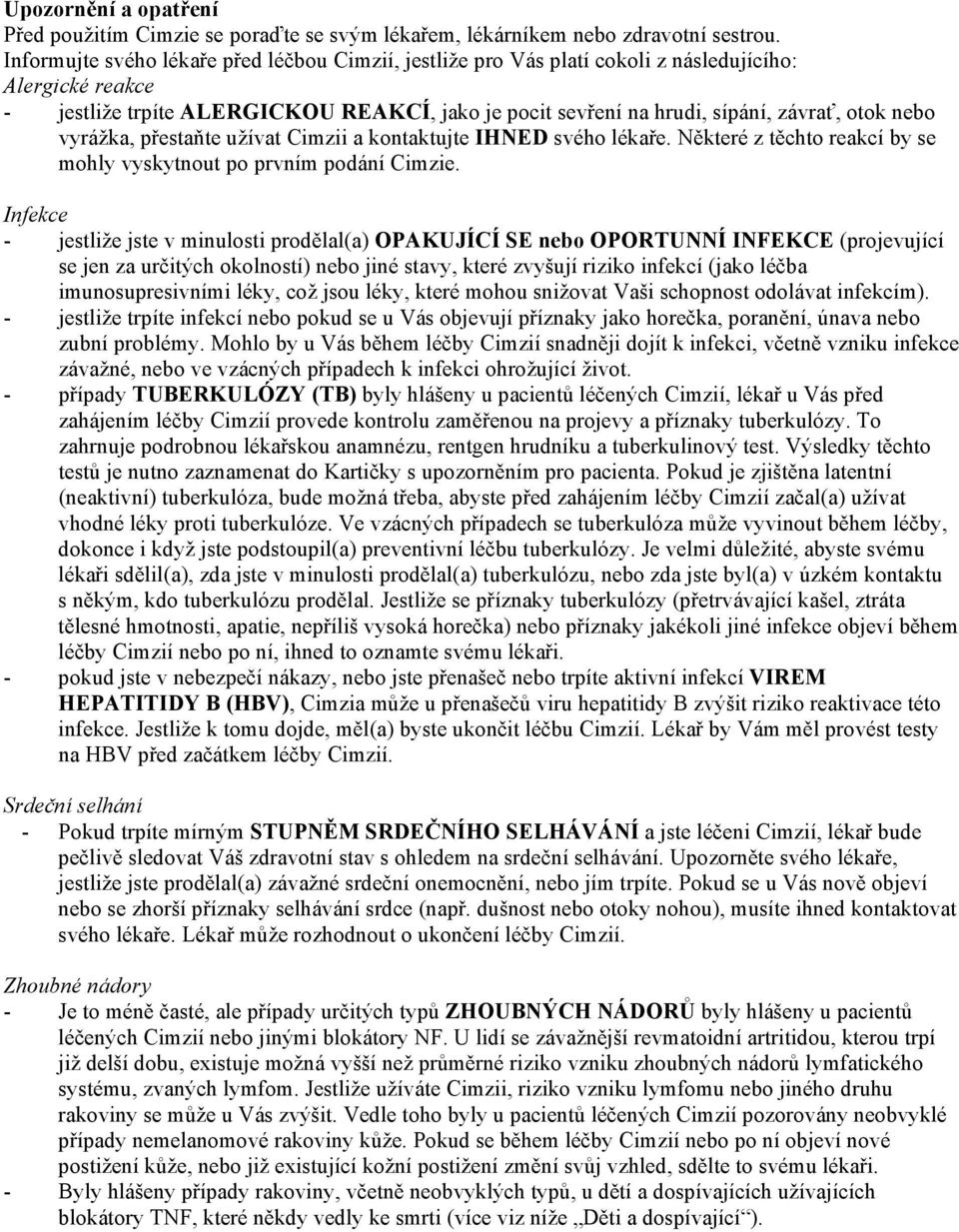 nebo vyrážka, přestaňte užívat Cimzii a kontaktujte IHNED svého lékaře. Některé z těchto reakcí by se mohly vyskytnout po prvním podání Cimzie.