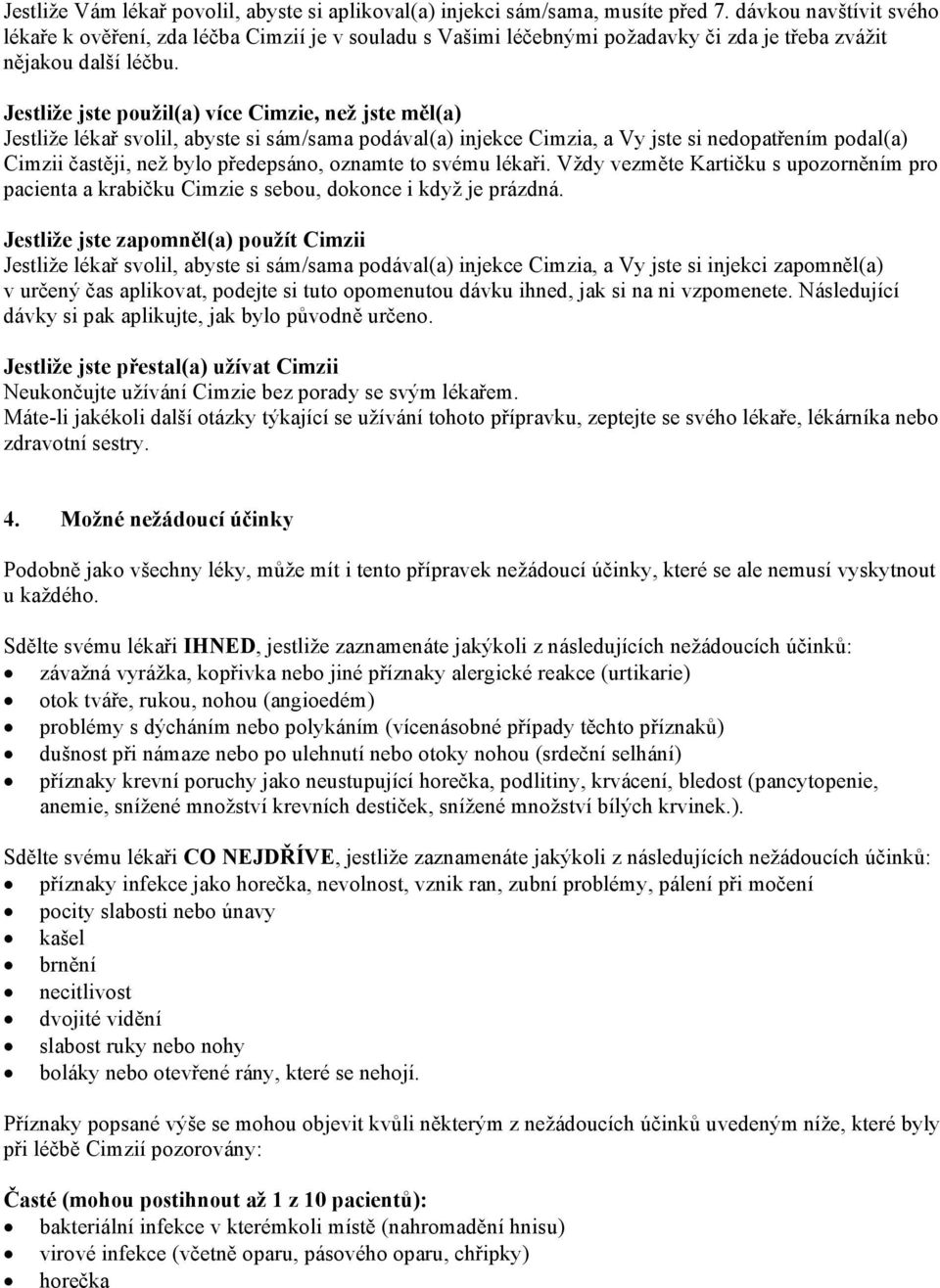 Jestliže jste použil(a) více Cimzie, než jste měl(a) Jestliže lékař svolil, abyste si sám/sama podával(a) injekce Cimzia, a Vy jste si nedopatřením podal(a) Cimzii častěji, než bylo předepsáno,