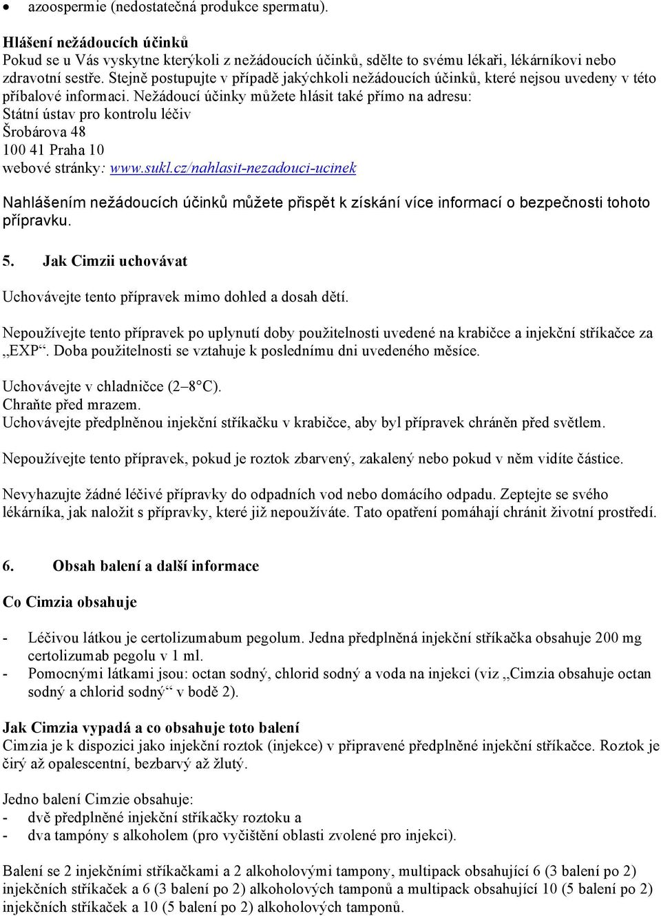 Nežádoucí účinky můžete hlásit také přímo na adresu: Státní ústav pro kontrolu léčiv Šrobárova 48 100 41 Praha 10 webové stránky: www.sukl.