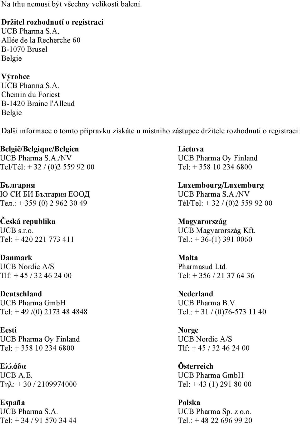 A./NV Tel/Tél: + 32 / (0)2 559 92 00 България Ю СИ БИ България ЕООД Teл.: + 359 (0) 2 962 30 49 Česká republika UCB s.r.o.