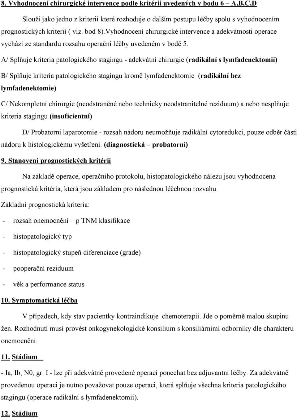 A/ Splňuje kriteria patologického stagingu - adekvátní chirurgie (radikální s lymfadenektomií) B/ Splňuje kriteria patologického stagingu kromě lymfadenektomie (radikální bez lymfadenektomie) C/