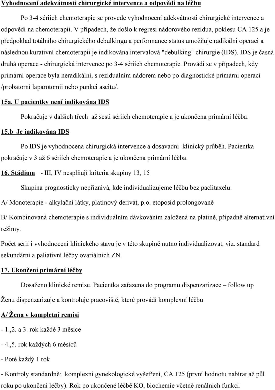 chemoterapii je indikována intervalová "debulking" chirurgie (IDS). IDS je časná druhá operace - chirurgická intervence po 3-4 sériích chemoterapie.