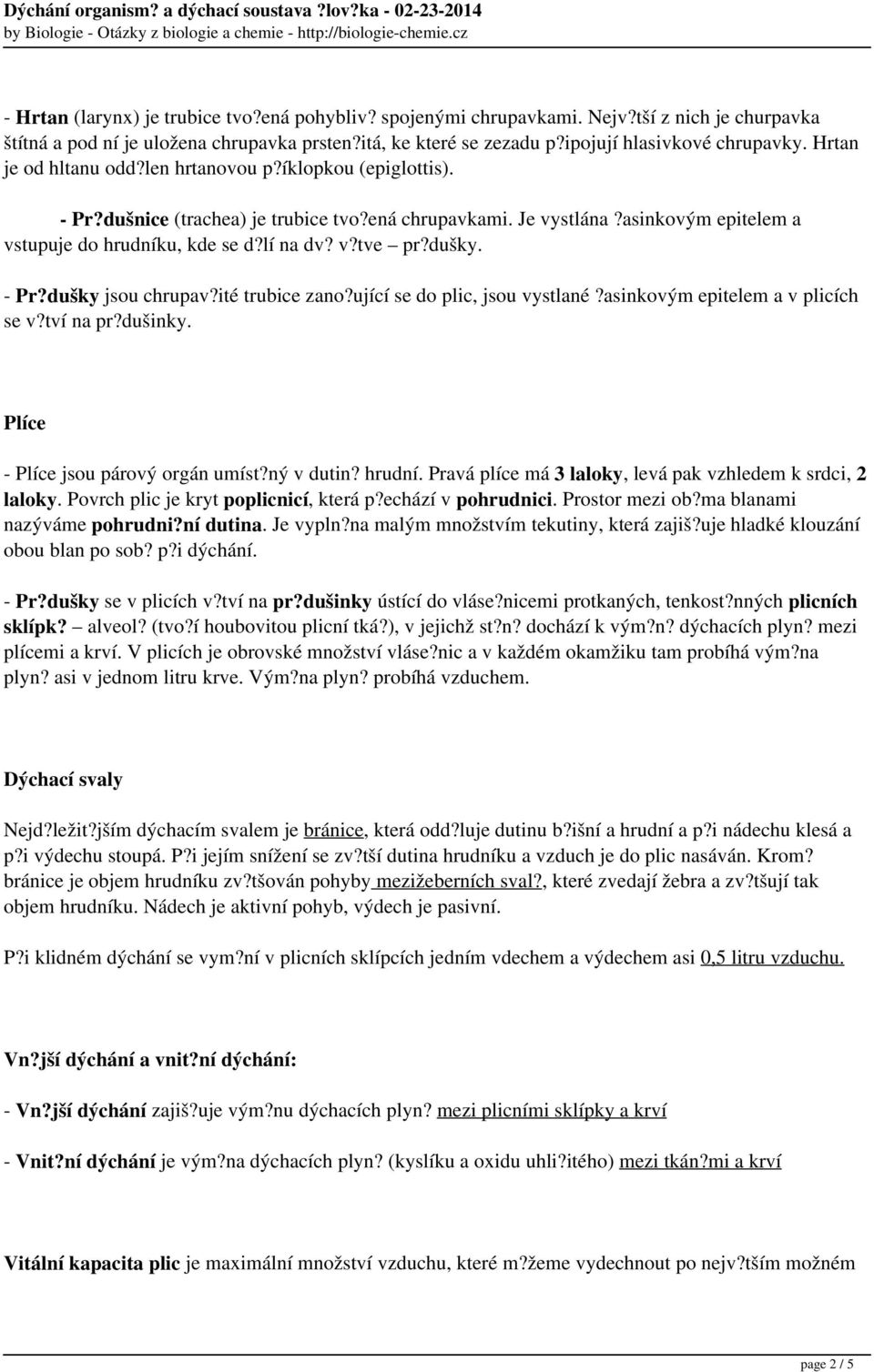 dušky. - Pr?dušky jsou chrupav?ité trubice zano?ující se do plic, jsou vystlané?asinkovým epitelem a v plicích se v?tví na pr?dušinky. Plíce - Plíce jsou párový orgán umíst?ný v dutin? hrudní.