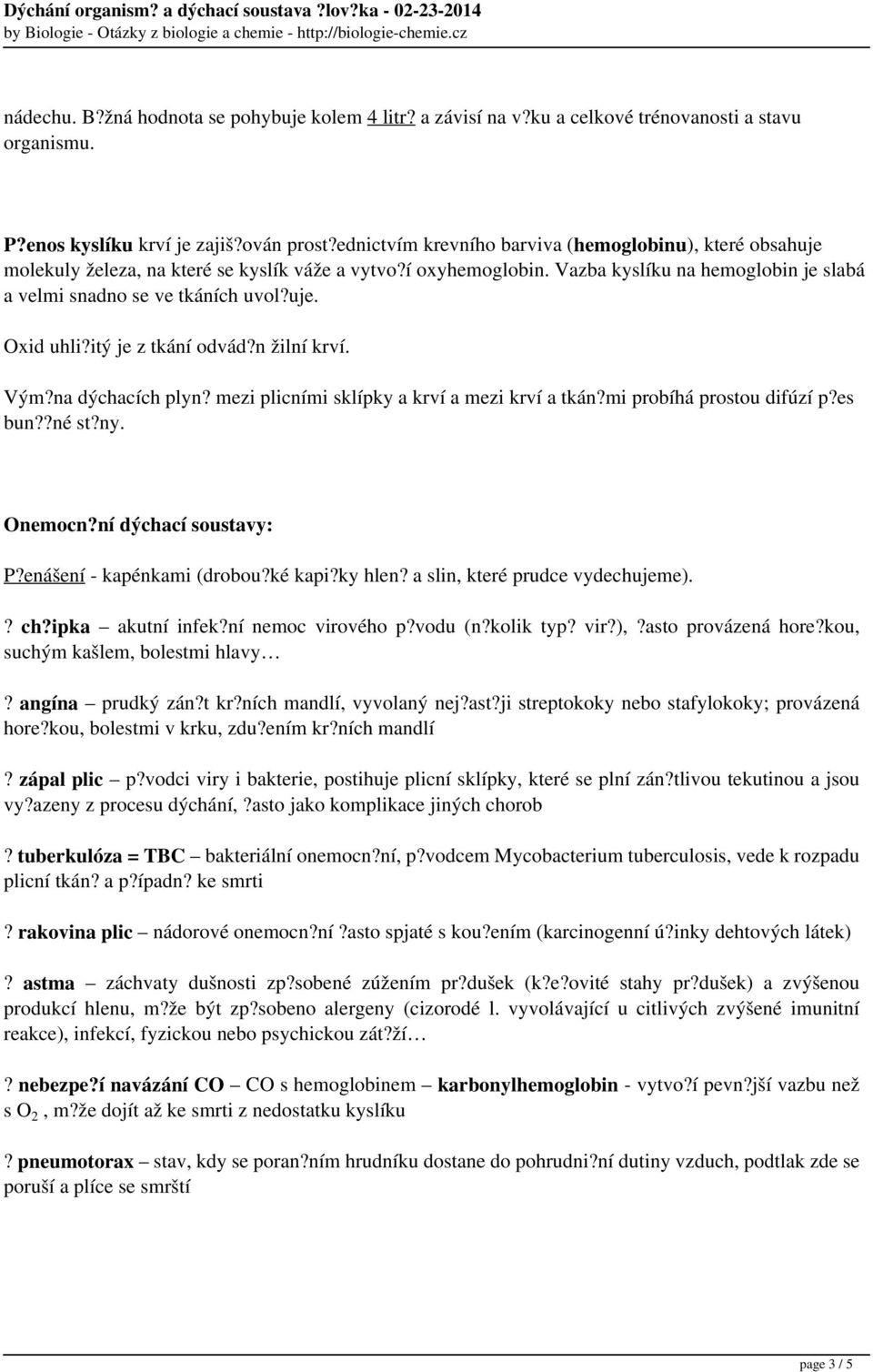 itý je z tkání odvád?n žilní krví. Vým?na dýchacích plyn? mezi plicními sklípky a krví a mezi krví a tkán?mi probíhá prostou difúzí p?es bun??né st?ny. Onemocn?ní dýchací soustavy: P?