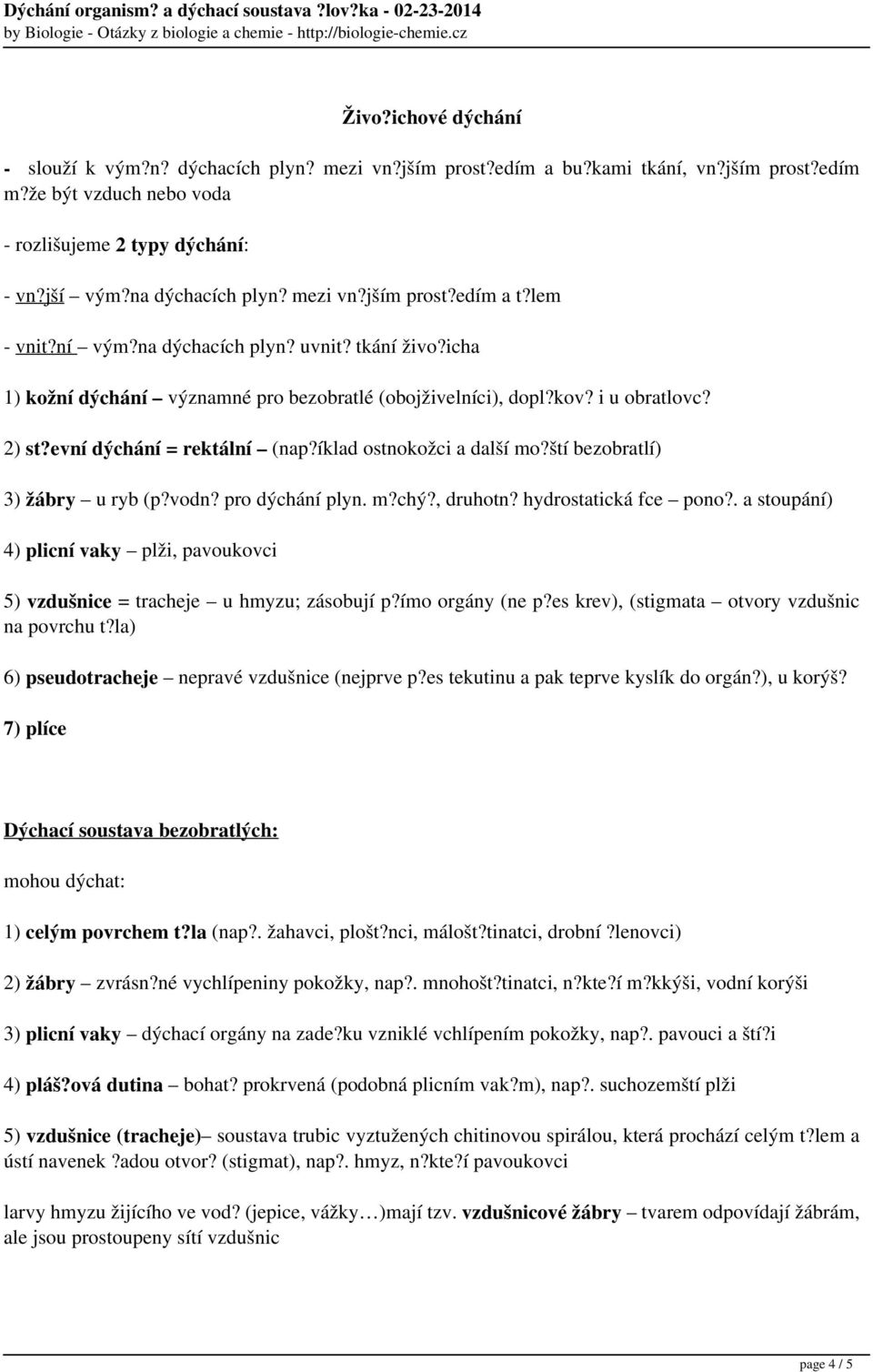 evní dýchání = rektální (nap?íklad ostnokožci a další mo?ští bezobratlí) 3) žábry u ryb (p?vodn? pro dýchání plyn. m?chý?, druhotn? hydrostatická fce pono?