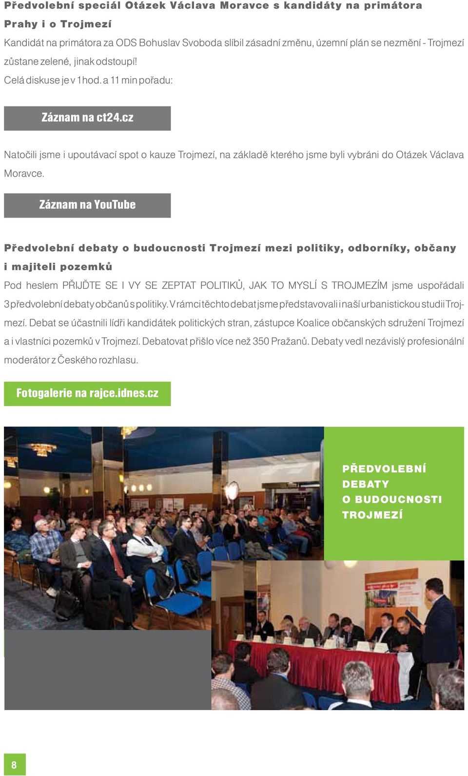Záznam na YouTube Předvolební debaty o budoucnosti Trojmezí mezi politiky, odborníky, občany i majiteli pozemků Pod heslem PŘIJĎTE SE I VY SE ZEPTAT POLITIKŮ, JAK TO MYSLÍ S TROJMEZÍM jsme uspořádali