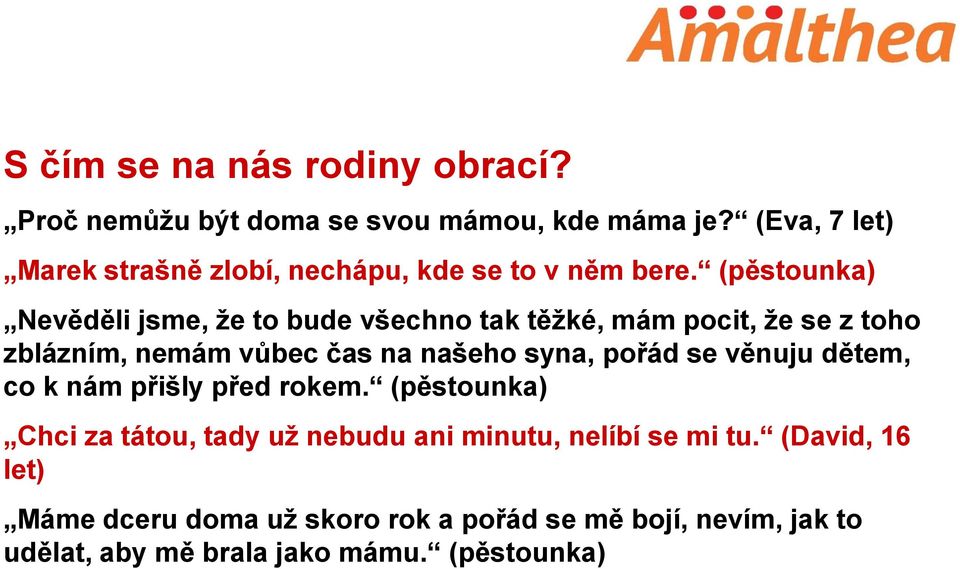 (pěstounka) Nevěděli jsme, že to bude všechno tak těžké, mám pocit, že se z toho zblázním, nemám vůbec čas na našeho syna,